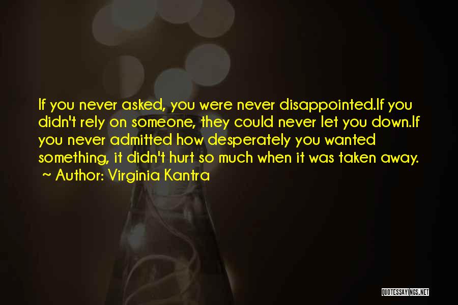 Virginia Kantra Quotes: If You Never Asked, You Were Never Disappointed.if You Didn't Rely On Someone, They Could Never Let You Down.if You