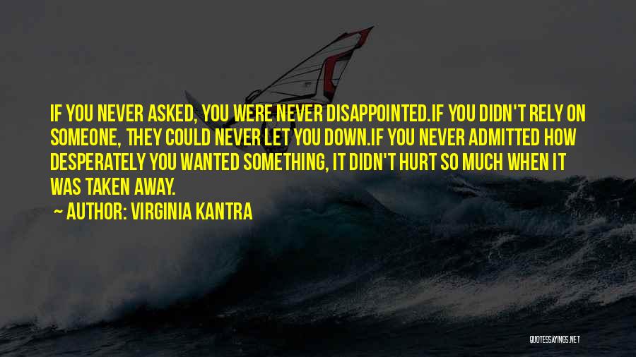 Virginia Kantra Quotes: If You Never Asked, You Were Never Disappointed.if You Didn't Rely On Someone, They Could Never Let You Down.if You