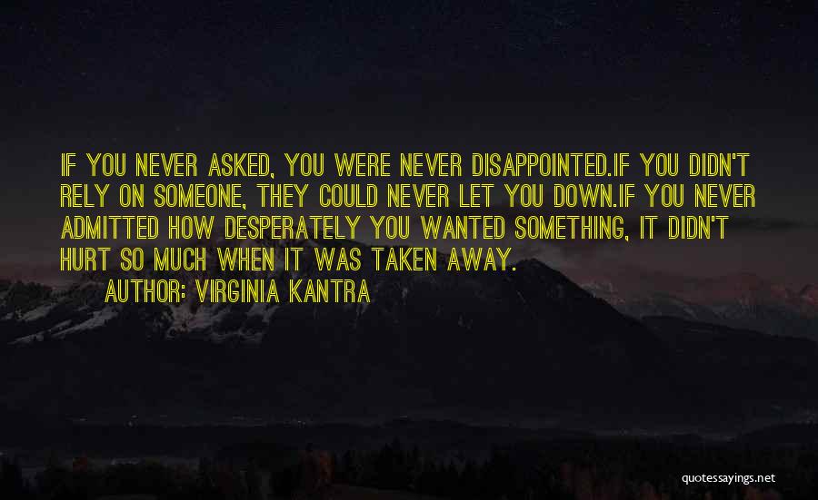 Virginia Kantra Quotes: If You Never Asked, You Were Never Disappointed.if You Didn't Rely On Someone, They Could Never Let You Down.if You