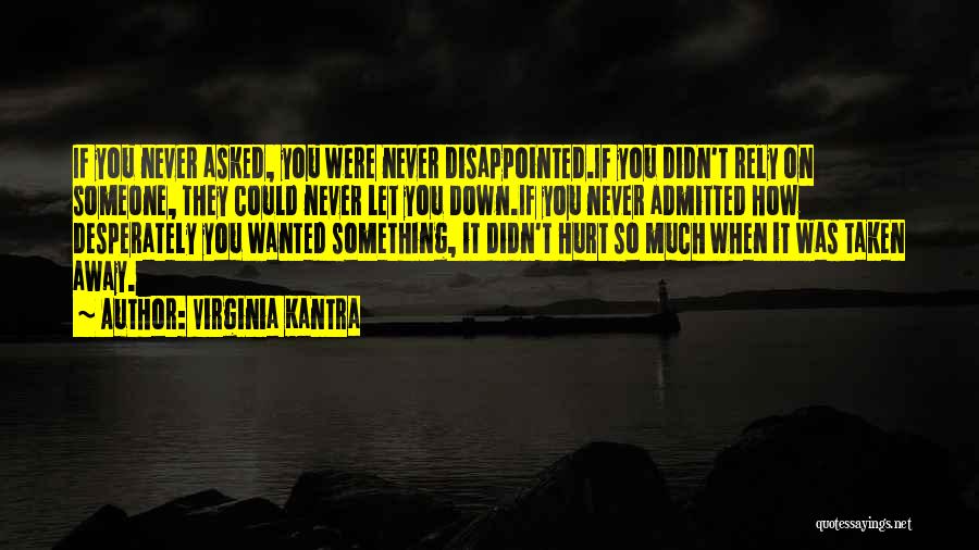 Virginia Kantra Quotes: If You Never Asked, You Were Never Disappointed.if You Didn't Rely On Someone, They Could Never Let You Down.if You