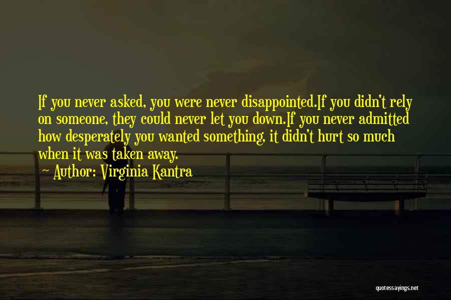 Virginia Kantra Quotes: If You Never Asked, You Were Never Disappointed.if You Didn't Rely On Someone, They Could Never Let You Down.if You