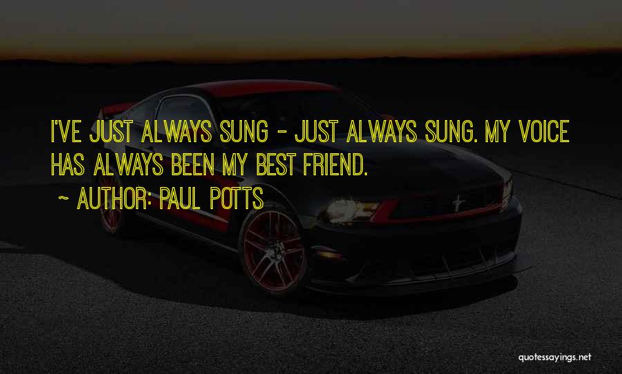 Paul Potts Quotes: I've Just Always Sung - Just Always Sung. My Voice Has Always Been My Best Friend.