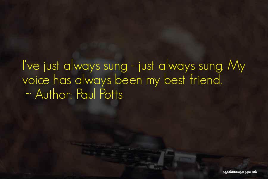Paul Potts Quotes: I've Just Always Sung - Just Always Sung. My Voice Has Always Been My Best Friend.