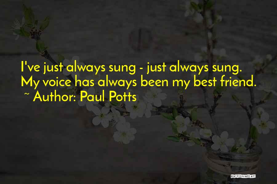Paul Potts Quotes: I've Just Always Sung - Just Always Sung. My Voice Has Always Been My Best Friend.