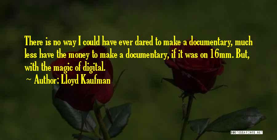 Lloyd Kaufman Quotes: There Is No Way I Could Have Ever Dared To Make A Documentary, Much Less Have The Money To Make