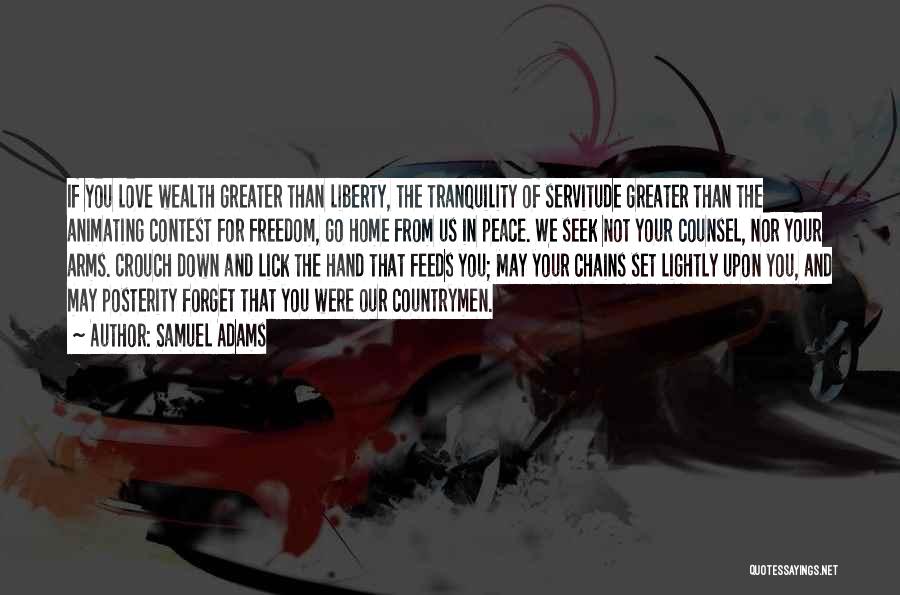 Samuel Adams Quotes: If You Love Wealth Greater Than Liberty, The Tranquility Of Servitude Greater Than The Animating Contest For Freedom, Go Home