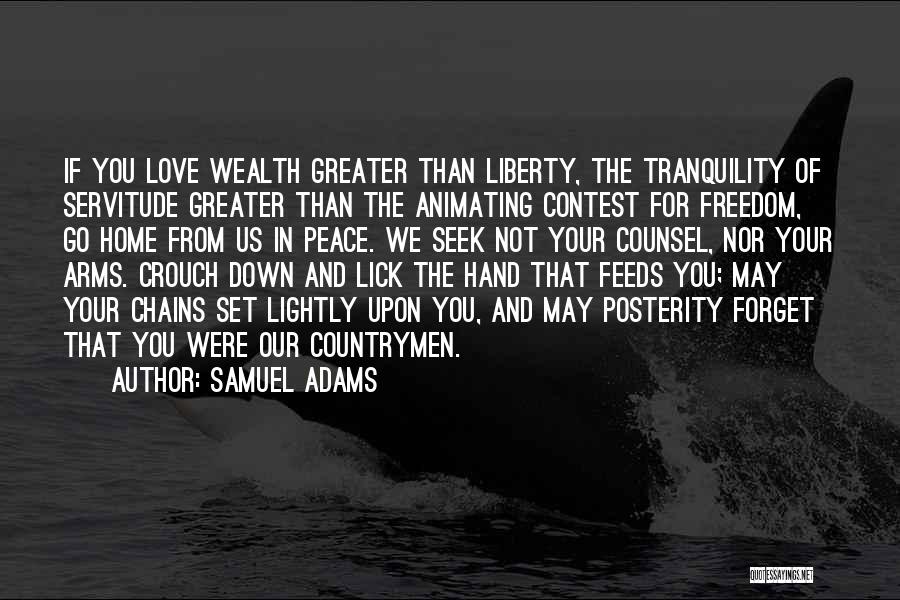 Samuel Adams Quotes: If You Love Wealth Greater Than Liberty, The Tranquility Of Servitude Greater Than The Animating Contest For Freedom, Go Home