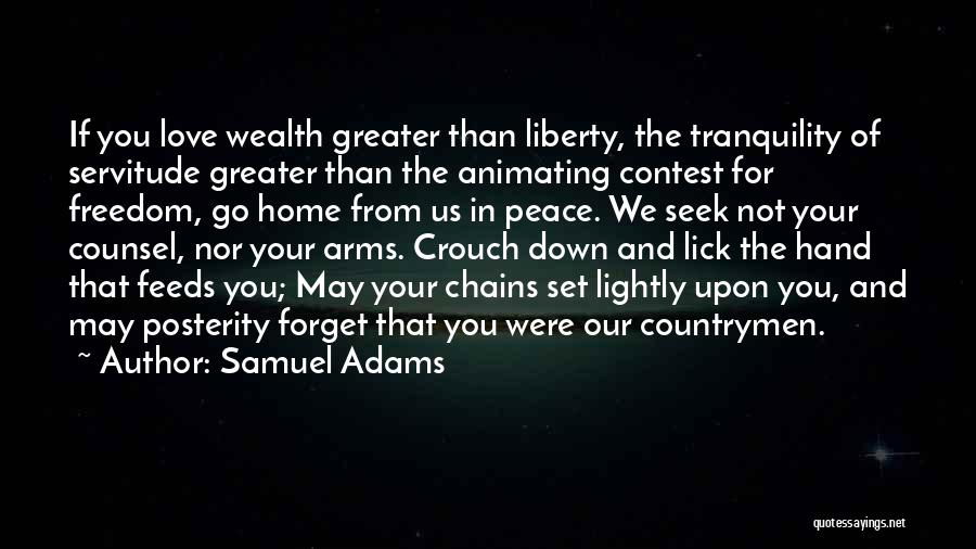 Samuel Adams Quotes: If You Love Wealth Greater Than Liberty, The Tranquility Of Servitude Greater Than The Animating Contest For Freedom, Go Home