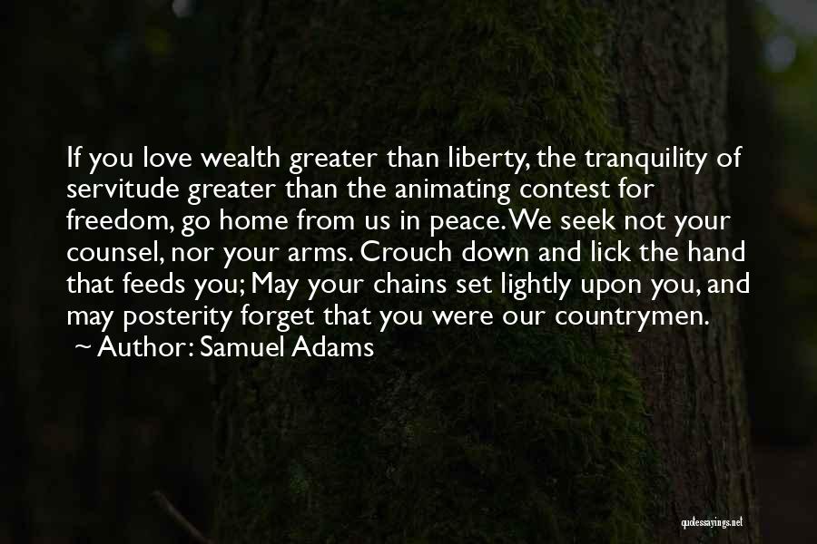 Samuel Adams Quotes: If You Love Wealth Greater Than Liberty, The Tranquility Of Servitude Greater Than The Animating Contest For Freedom, Go Home