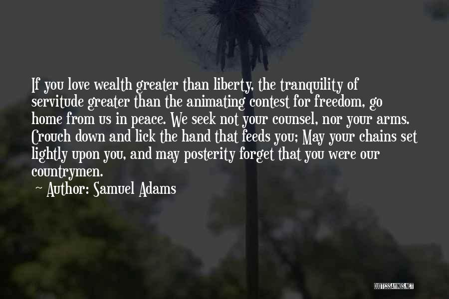 Samuel Adams Quotes: If You Love Wealth Greater Than Liberty, The Tranquility Of Servitude Greater Than The Animating Contest For Freedom, Go Home