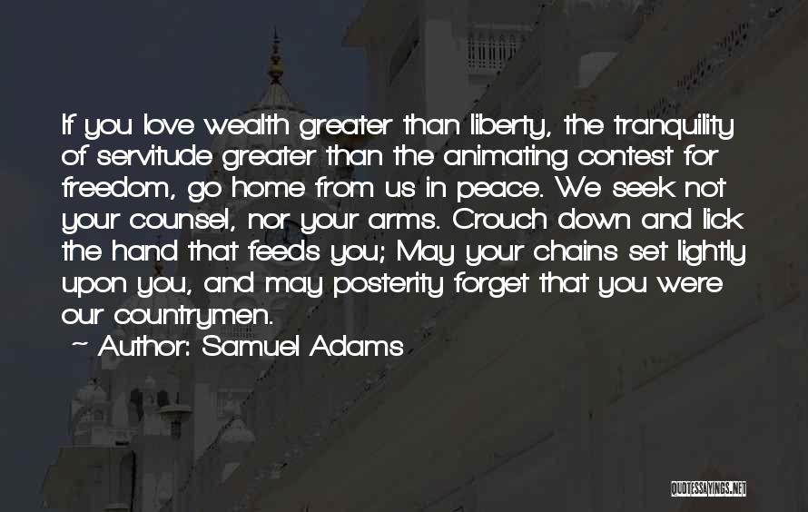 Samuel Adams Quotes: If You Love Wealth Greater Than Liberty, The Tranquility Of Servitude Greater Than The Animating Contest For Freedom, Go Home