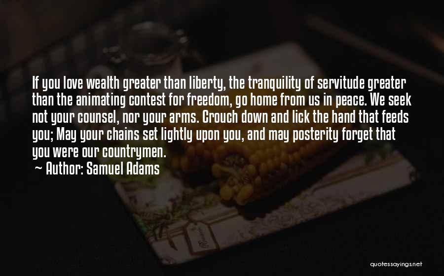 Samuel Adams Quotes: If You Love Wealth Greater Than Liberty, The Tranquility Of Servitude Greater Than The Animating Contest For Freedom, Go Home