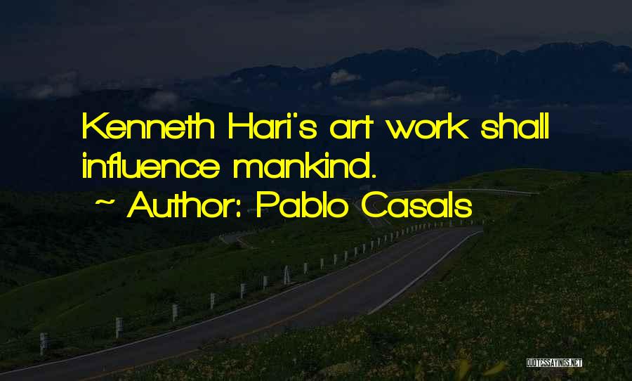 Pablo Casals Quotes: Kenneth Hari's Art Work Shall Influence Mankind.