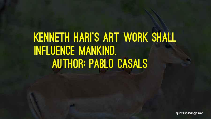 Pablo Casals Quotes: Kenneth Hari's Art Work Shall Influence Mankind.