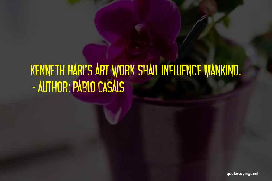 Pablo Casals Quotes: Kenneth Hari's Art Work Shall Influence Mankind.