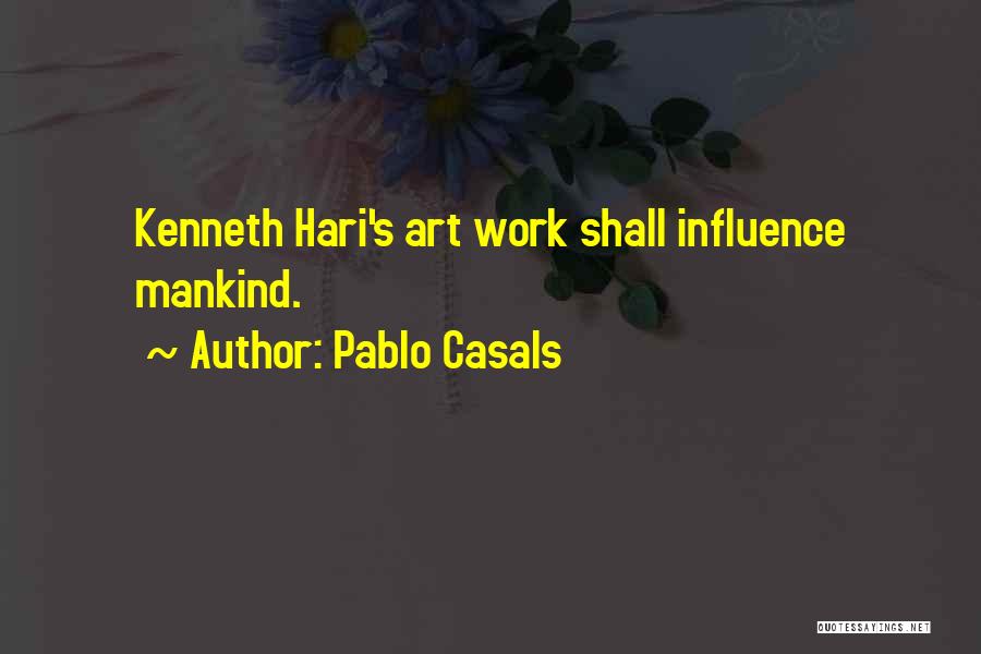 Pablo Casals Quotes: Kenneth Hari's Art Work Shall Influence Mankind.