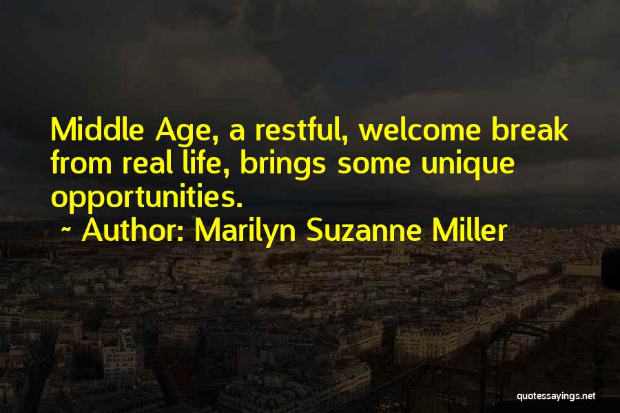 Marilyn Suzanne Miller Quotes: Middle Age, A Restful, Welcome Break From Real Life, Brings Some Unique Opportunities.