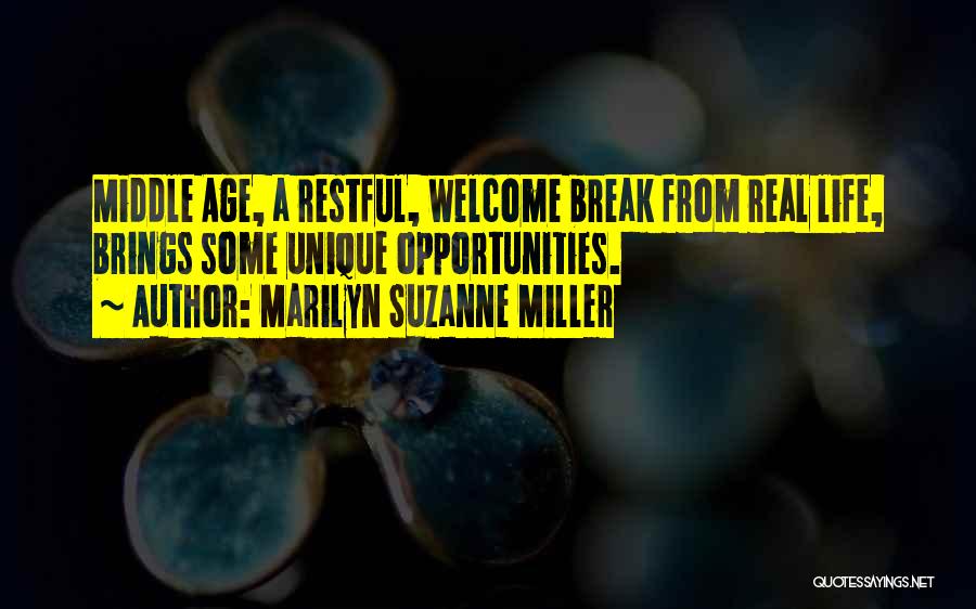 Marilyn Suzanne Miller Quotes: Middle Age, A Restful, Welcome Break From Real Life, Brings Some Unique Opportunities.