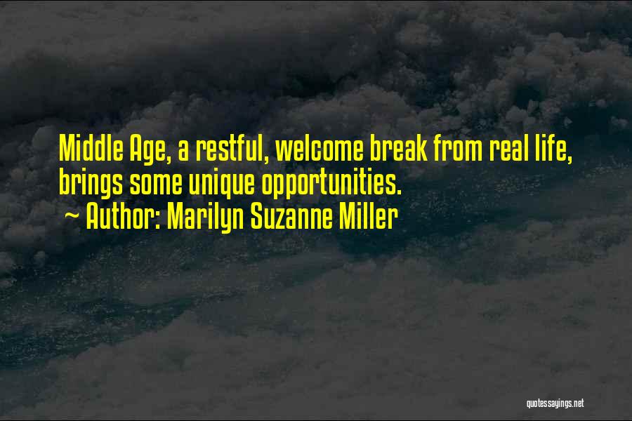 Marilyn Suzanne Miller Quotes: Middle Age, A Restful, Welcome Break From Real Life, Brings Some Unique Opportunities.