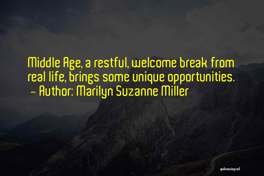 Marilyn Suzanne Miller Quotes: Middle Age, A Restful, Welcome Break From Real Life, Brings Some Unique Opportunities.