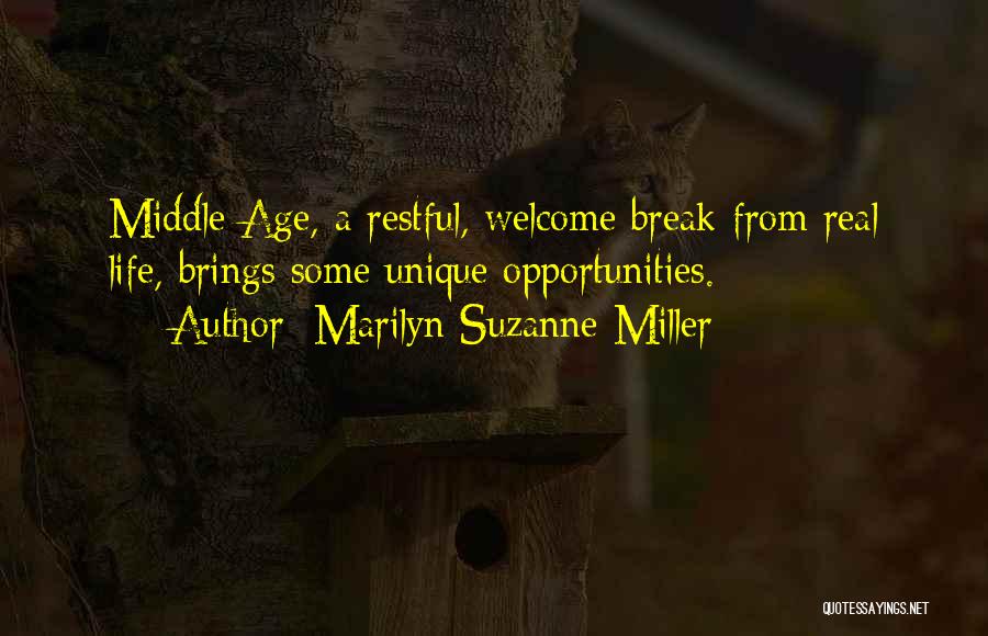 Marilyn Suzanne Miller Quotes: Middle Age, A Restful, Welcome Break From Real Life, Brings Some Unique Opportunities.