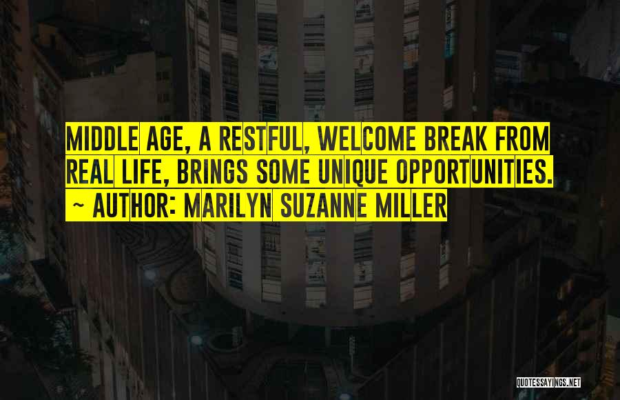 Marilyn Suzanne Miller Quotes: Middle Age, A Restful, Welcome Break From Real Life, Brings Some Unique Opportunities.