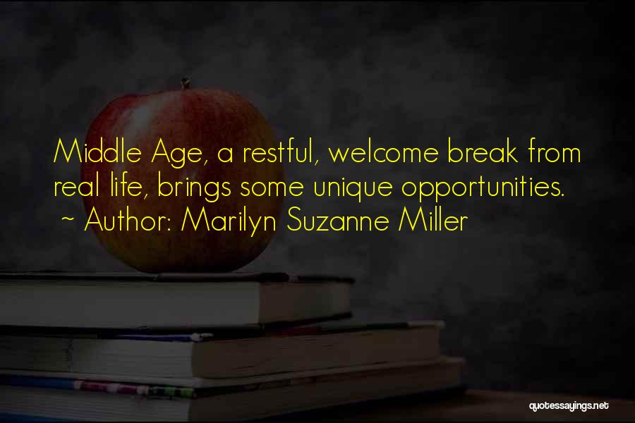 Marilyn Suzanne Miller Quotes: Middle Age, A Restful, Welcome Break From Real Life, Brings Some Unique Opportunities.
