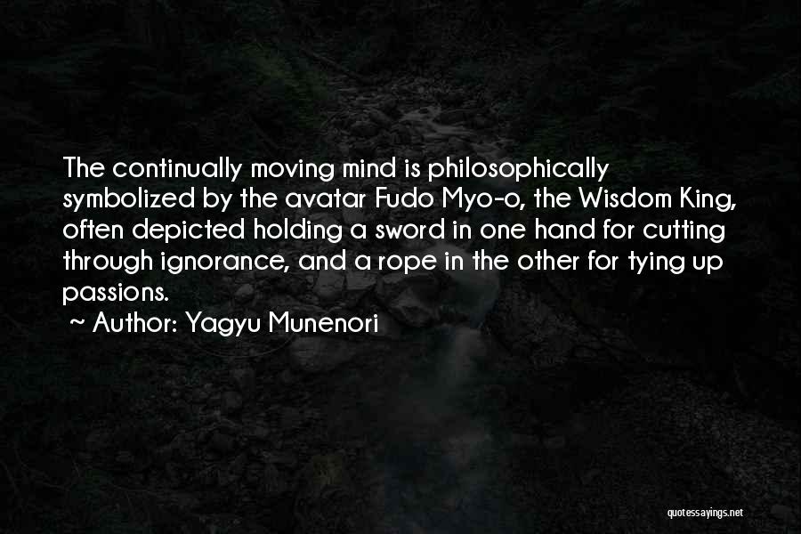 Yagyu Munenori Quotes: The Continually Moving Mind Is Philosophically Symbolized By The Avatar Fudo Myo-o, The Wisdom King, Often Depicted Holding A Sword