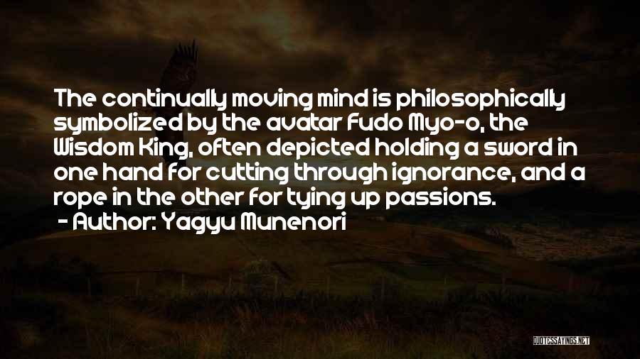 Yagyu Munenori Quotes: The Continually Moving Mind Is Philosophically Symbolized By The Avatar Fudo Myo-o, The Wisdom King, Often Depicted Holding A Sword