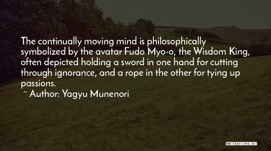 Yagyu Munenori Quotes: The Continually Moving Mind Is Philosophically Symbolized By The Avatar Fudo Myo-o, The Wisdom King, Often Depicted Holding A Sword