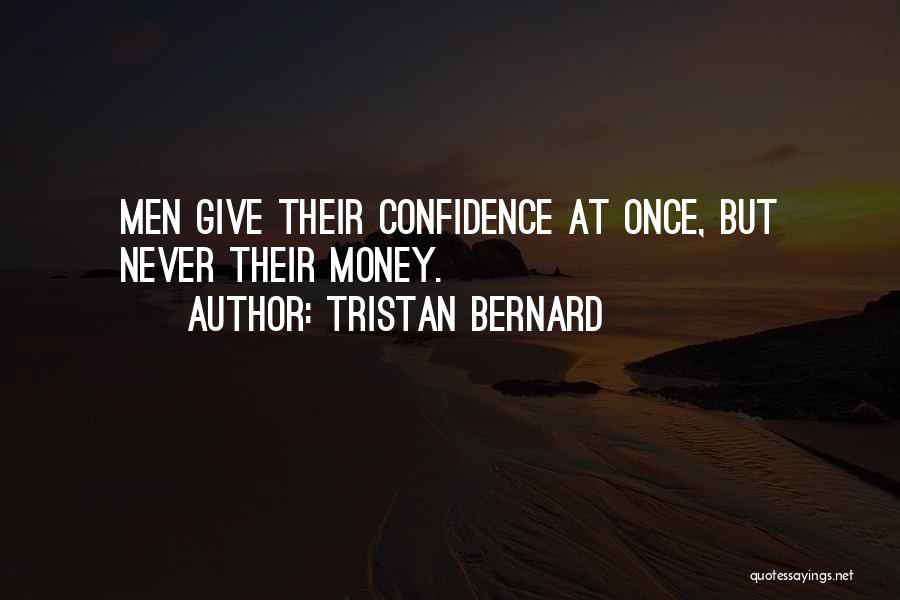 Tristan Bernard Quotes: Men Give Their Confidence At Once, But Never Their Money.