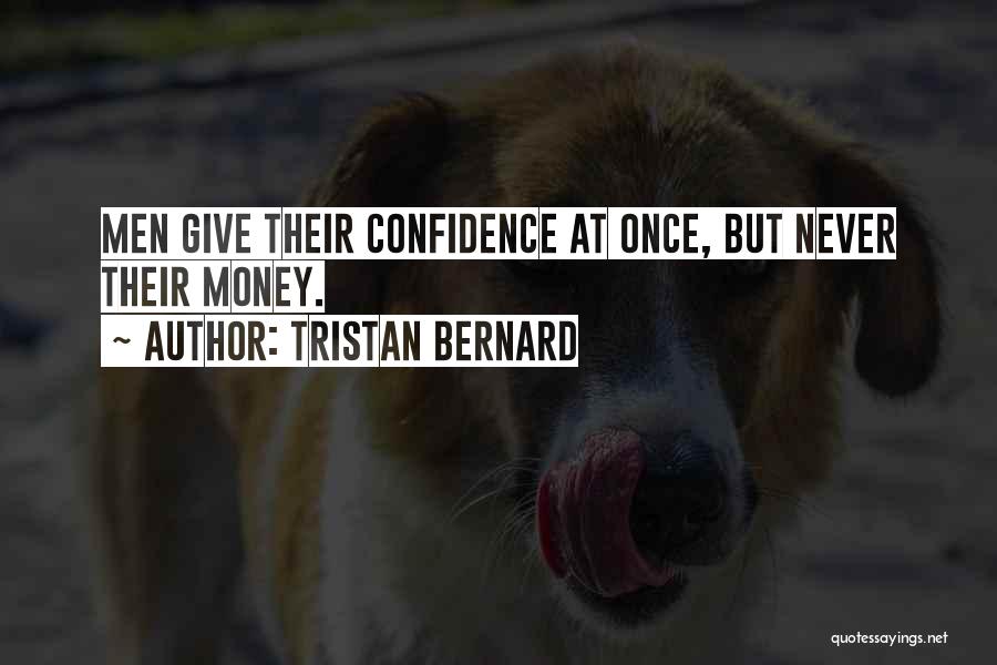 Tristan Bernard Quotes: Men Give Their Confidence At Once, But Never Their Money.
