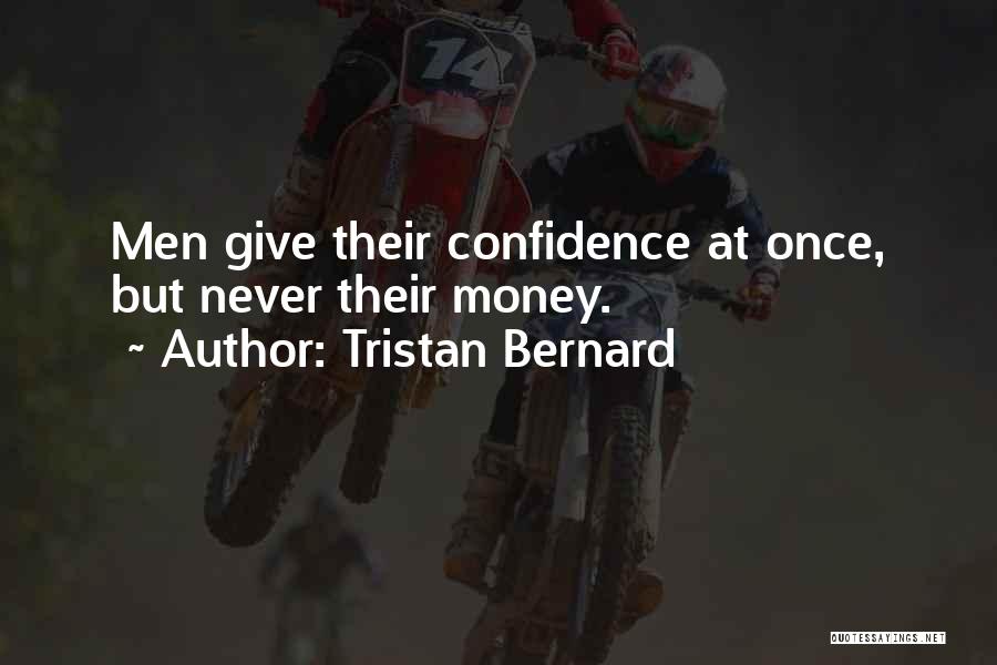 Tristan Bernard Quotes: Men Give Their Confidence At Once, But Never Their Money.