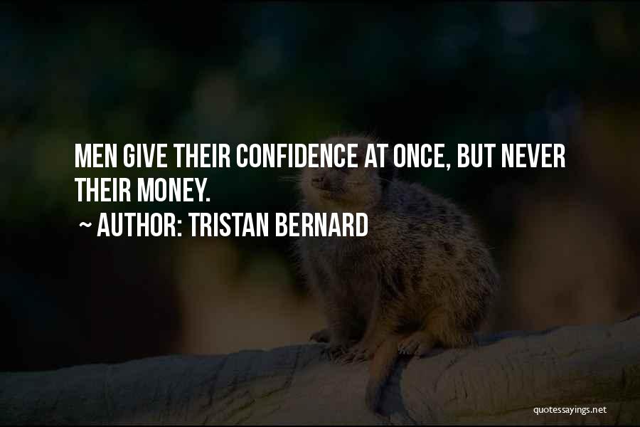 Tristan Bernard Quotes: Men Give Their Confidence At Once, But Never Their Money.
