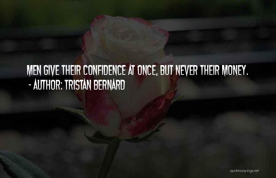 Tristan Bernard Quotes: Men Give Their Confidence At Once, But Never Their Money.