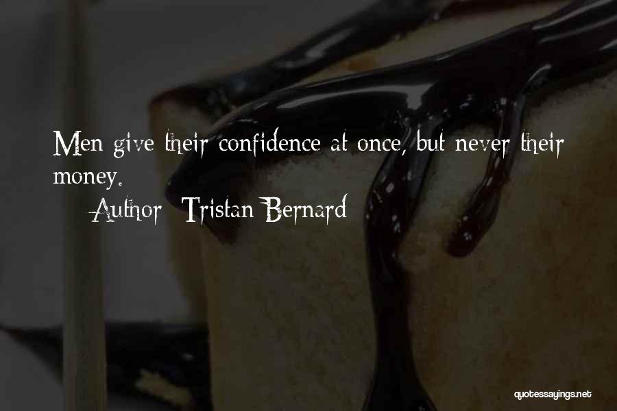 Tristan Bernard Quotes: Men Give Their Confidence At Once, But Never Their Money.