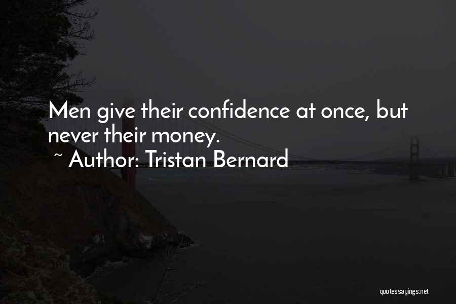 Tristan Bernard Quotes: Men Give Their Confidence At Once, But Never Their Money.