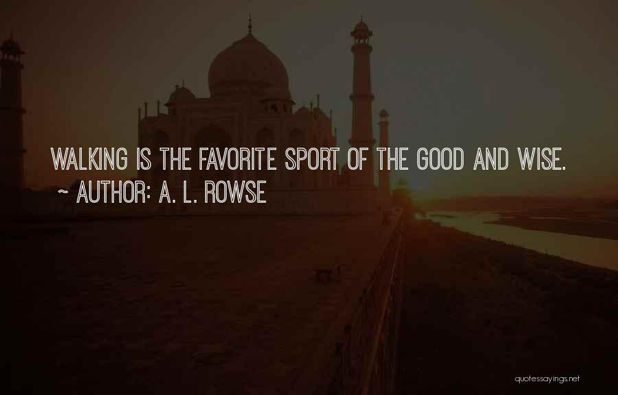 A. L. Rowse Quotes: Walking Is The Favorite Sport Of The Good And Wise.