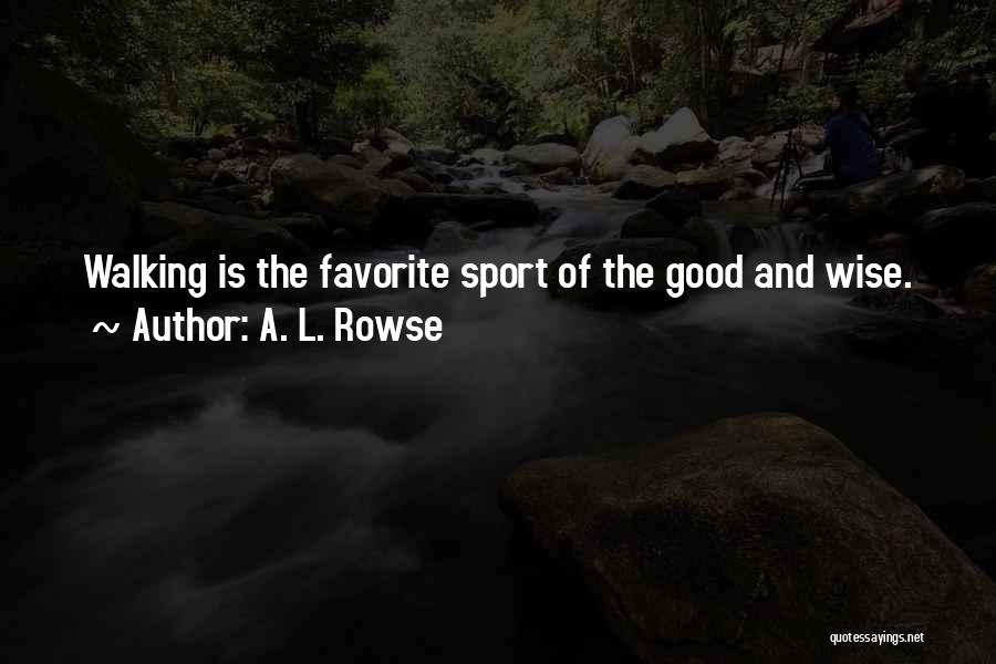A. L. Rowse Quotes: Walking Is The Favorite Sport Of The Good And Wise.