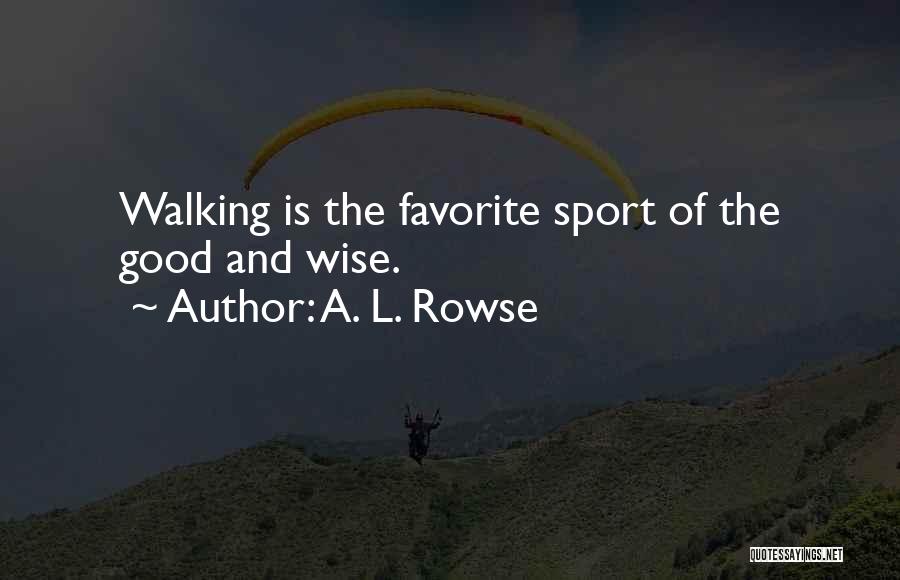 A. L. Rowse Quotes: Walking Is The Favorite Sport Of The Good And Wise.