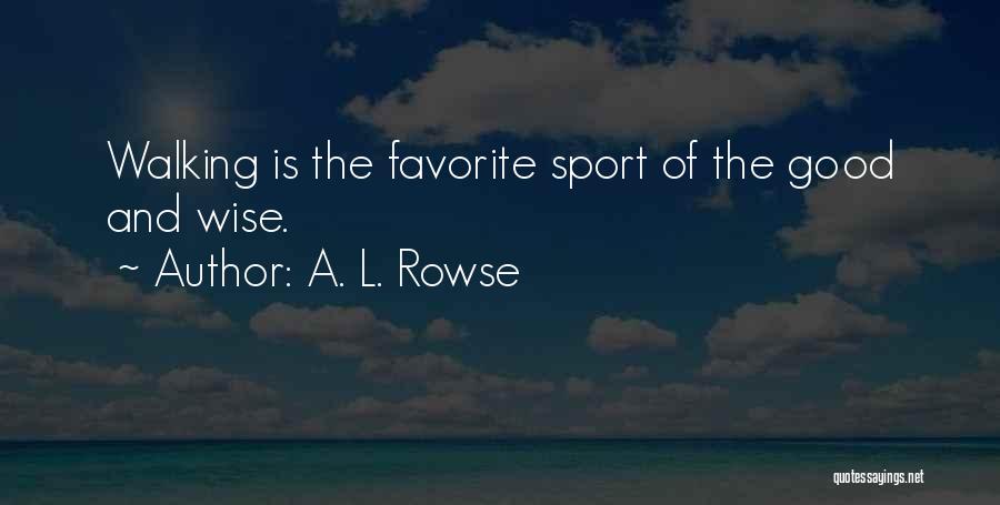 A. L. Rowse Quotes: Walking Is The Favorite Sport Of The Good And Wise.