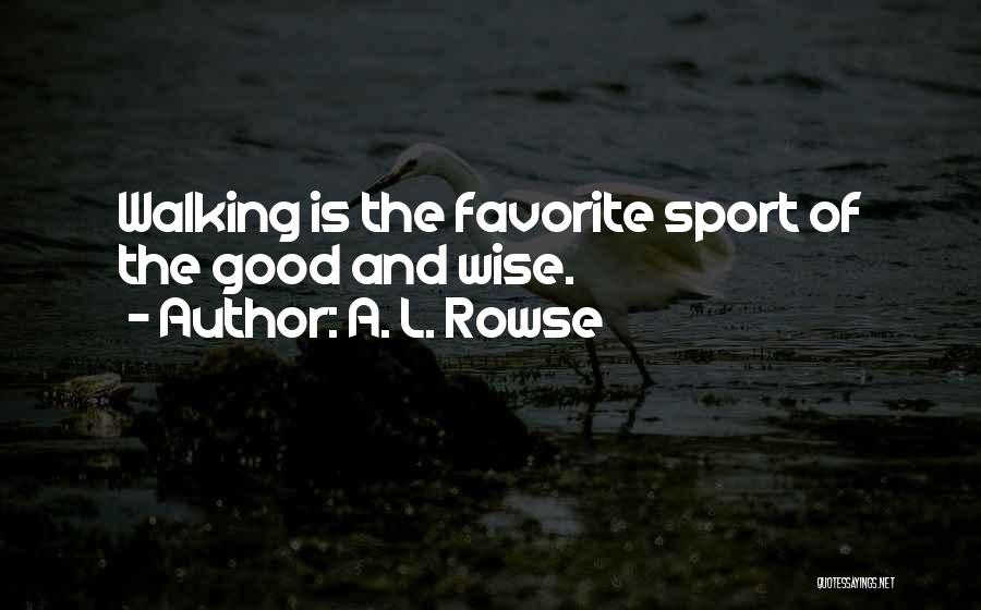 A. L. Rowse Quotes: Walking Is The Favorite Sport Of The Good And Wise.