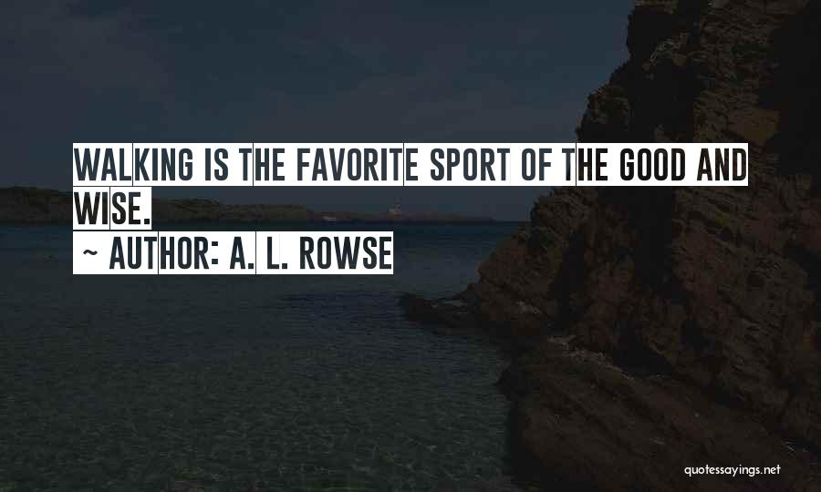 A. L. Rowse Quotes: Walking Is The Favorite Sport Of The Good And Wise.