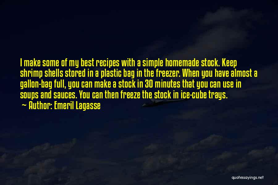 Emeril Lagasse Quotes: I Make Some Of My Best Recipes With A Simple Homemade Stock. Keep Shrimp Shells Stored In A Plastic Bag