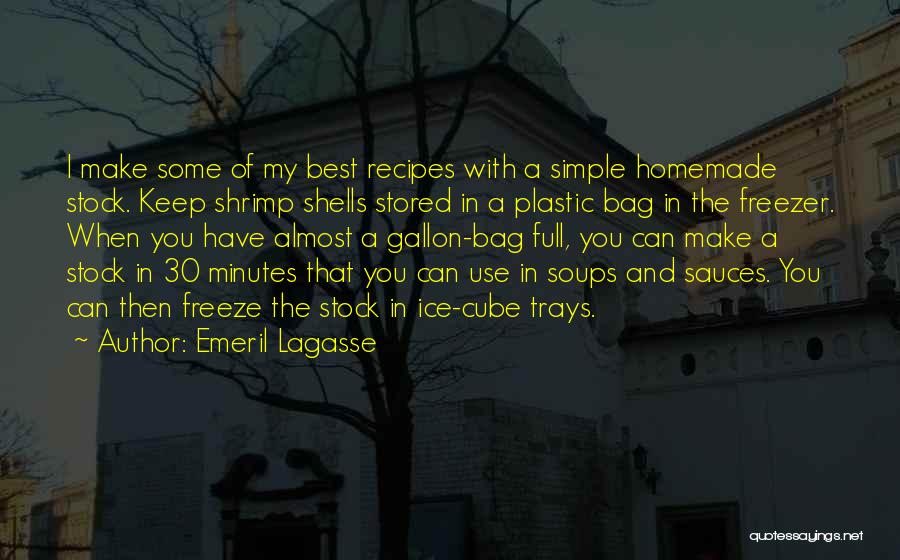 Emeril Lagasse Quotes: I Make Some Of My Best Recipes With A Simple Homemade Stock. Keep Shrimp Shells Stored In A Plastic Bag