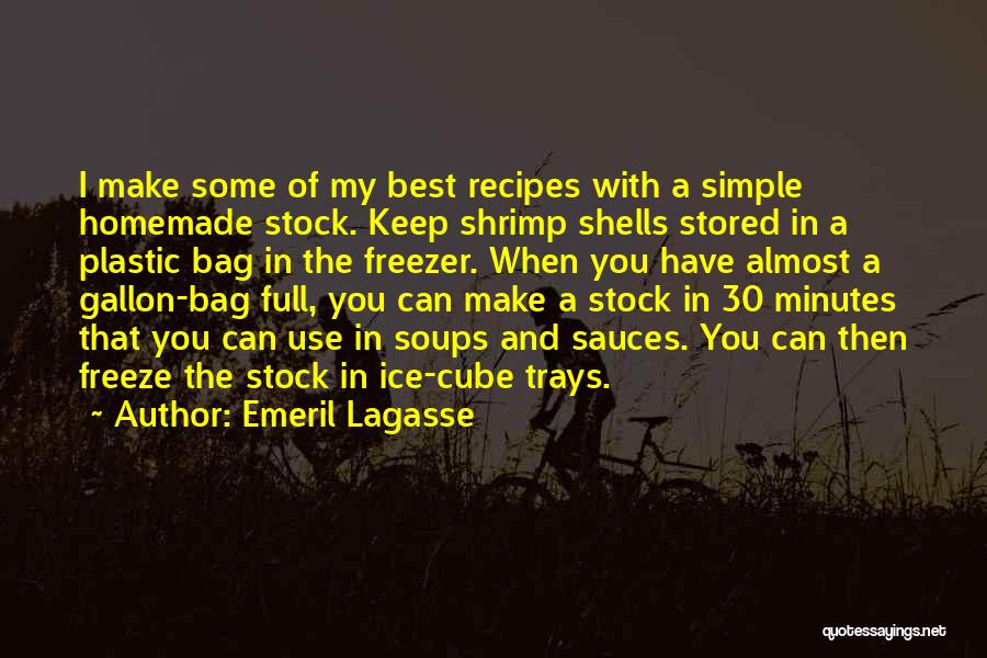 Emeril Lagasse Quotes: I Make Some Of My Best Recipes With A Simple Homemade Stock. Keep Shrimp Shells Stored In A Plastic Bag