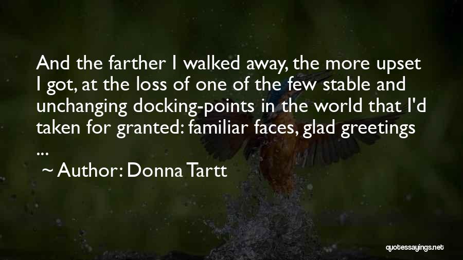 Donna Tartt Quotes: And The Farther I Walked Away, The More Upset I Got, At The Loss Of One Of The Few Stable