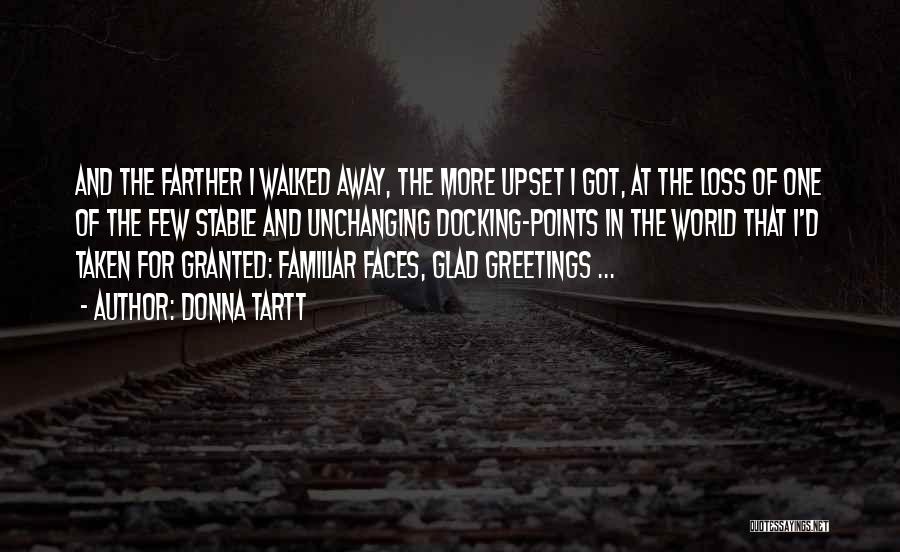 Donna Tartt Quotes: And The Farther I Walked Away, The More Upset I Got, At The Loss Of One Of The Few Stable