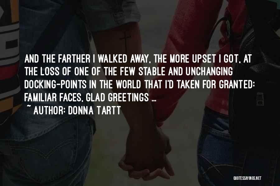 Donna Tartt Quotes: And The Farther I Walked Away, The More Upset I Got, At The Loss Of One Of The Few Stable