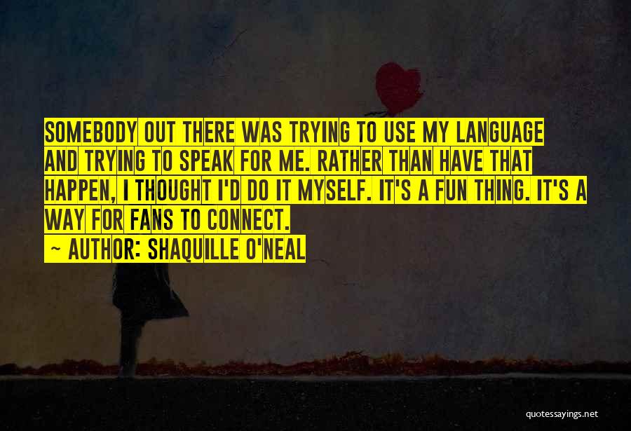 Shaquille O'Neal Quotes: Somebody Out There Was Trying To Use My Language And Trying To Speak For Me. Rather Than Have That Happen,